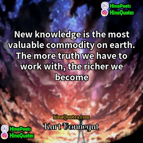 Kurt Vonnegut Quotes | New knowledge is the most valuable commodity